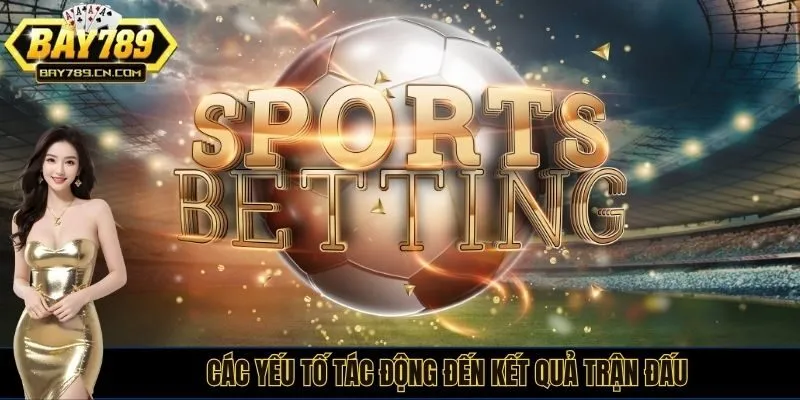 Các yếu tố tác động đến kết quả trận đấu