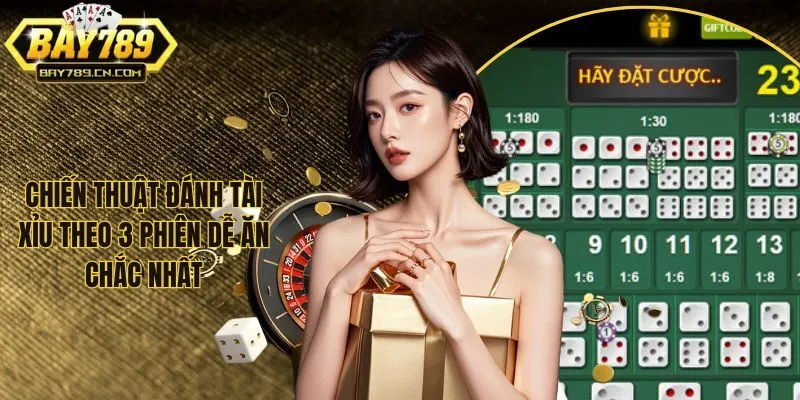 Chiến Thuật Đánh Tài Xỉu Theo 3 Phiên Ăn Cược Đậm Nhất