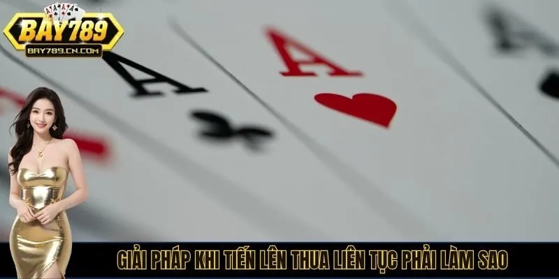 Giải pháp khi tiến lên thua liên tục phải làm sao