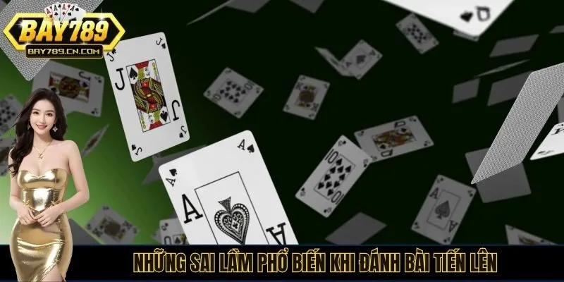 Những sai lầm phổ biến khi đánh bài tiến lên